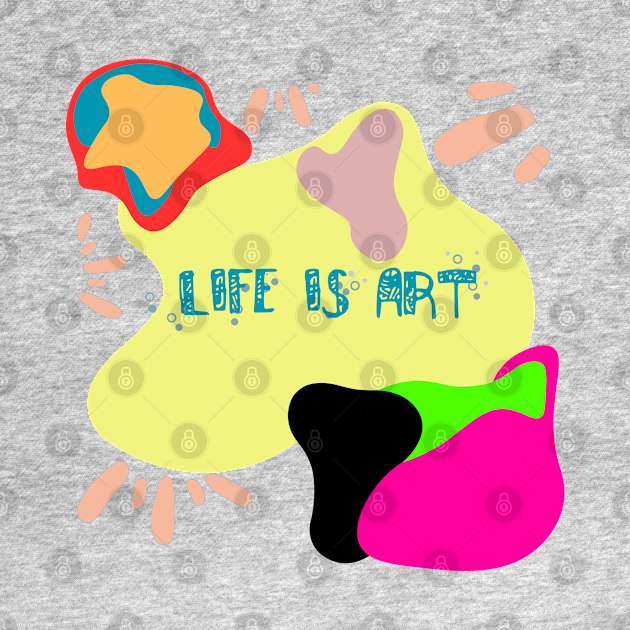 Life is Art by DIGITAL MERCH CREATIONS